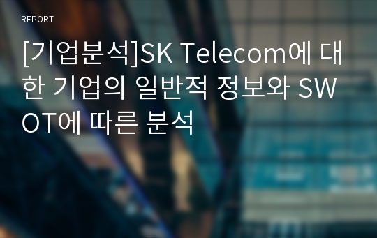 [기업분석]SK Telecom에 대한 기업의 일반적 정보와 SWOT에 따른 분석