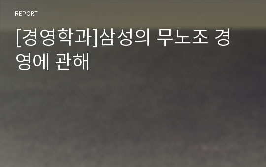 [경영학과]삼성의 무노조 경영에 관해