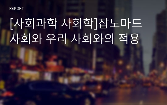 [사회과학 사회학]잡노마드 사회와 우리 사회와의 적용