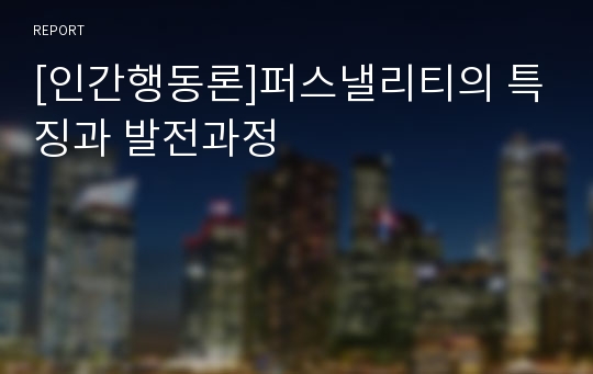 [인간행동론]퍼스낼리티의 특징과 발전과정