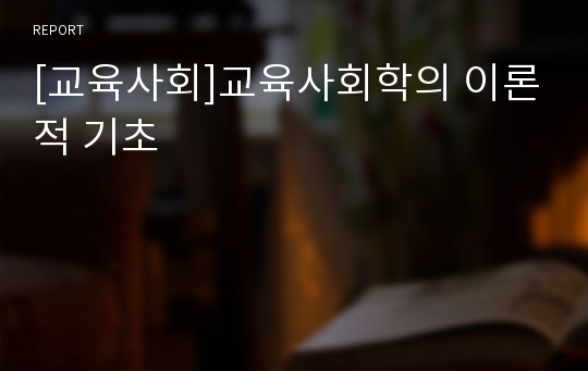 [교육사회]교육사회학의 이론적 기초