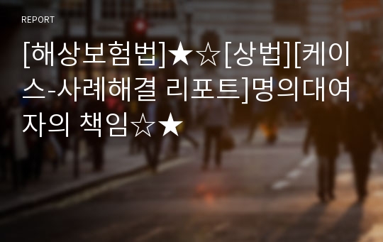 [해상보험법]★☆[상법][케이스-사례해결 리포트]명의대여자의 책임☆★