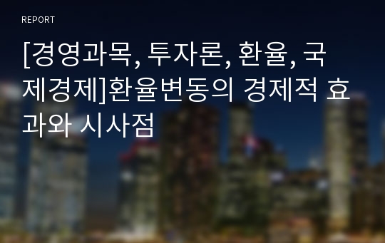 [경영과목, 투자론, 환율, 국제경제]환율변동의 경제적 효과와 시사점