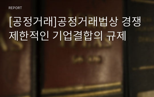 [공정거래]공정거래법상 경쟁제한적인 기업결합의 규제