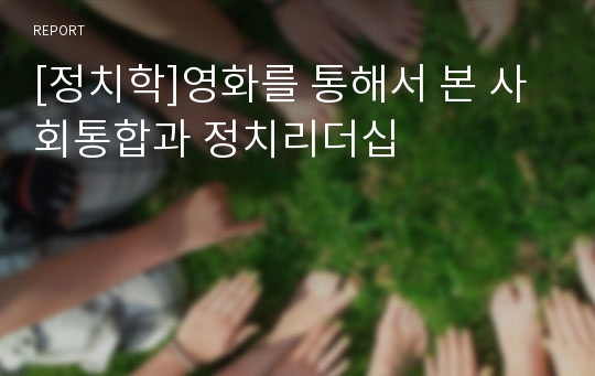 [정치학]영화를 통해서 본 사회통합과 정치리더십