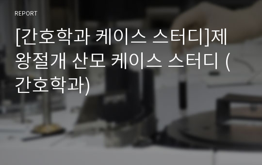 [간호학과 케이스 스터디]제왕절개 산모 케이스 스터디 (간호학과)