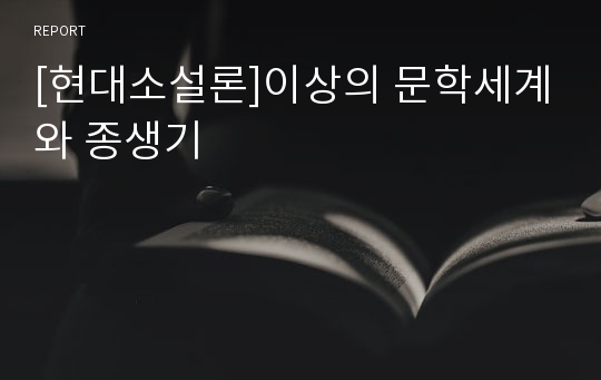 [현대소설론]이상의 문학세계와 종생기