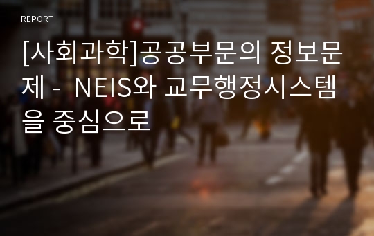 [사회과학]공공부문의 정보문제 -  NEIS와 교무행정시스템을 중심으로