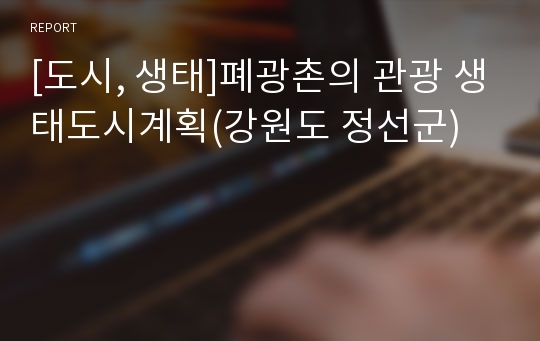 [도시, 생태]폐광촌의 관광 생태도시계획(강원도 정선군)