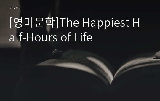 [영미문학]The Happiest Half-Hours of Life