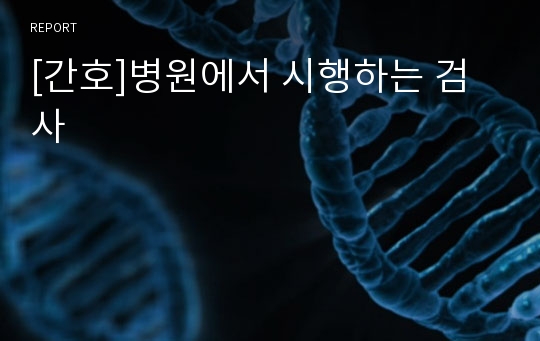 [간호]병원에서 시행하는 검사