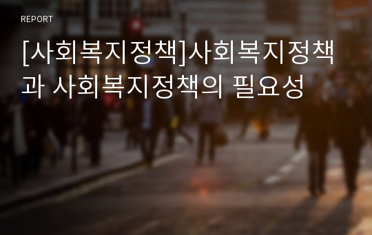 [사회복지정책]사회복지정책과 사회복지정책의 필요성