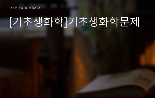 [기초생화학]기초생화학문제