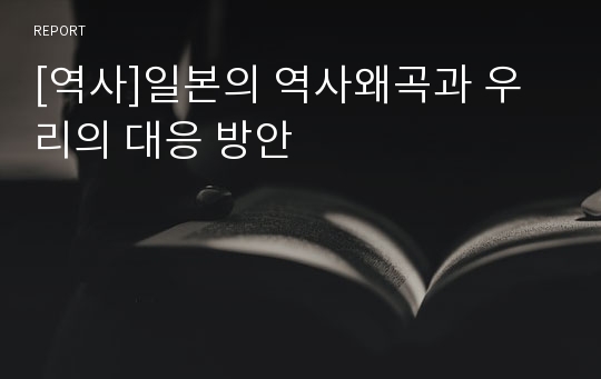 [역사]일본의 역사왜곡과 우리의 대응 방안