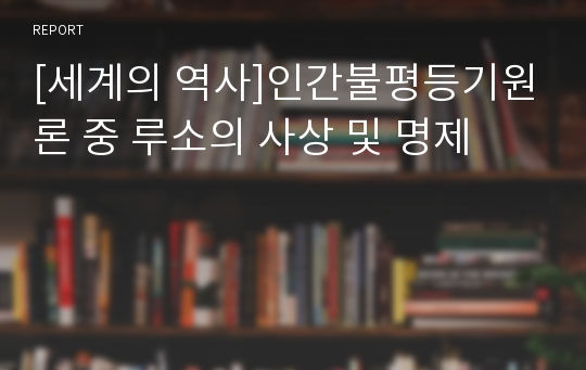 [세계의 역사]인간불평등기원론 중 루소의 사상 및 명제