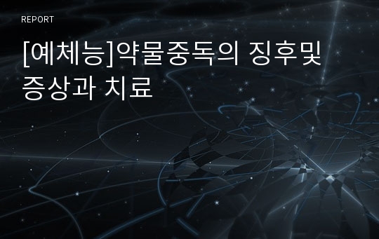 [예체능]약물중독의 징후및 증상과 치료