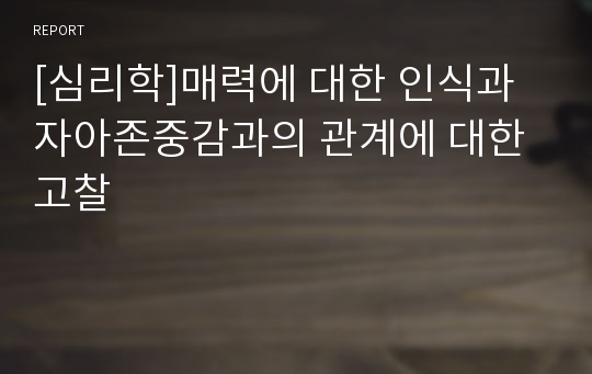 [심리학]매력에 대한 인식과 자아존중감과의 관계에 대한 고찰