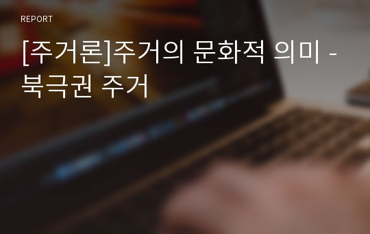 [주거론]주거의 문화적 의미 -북극권 주거