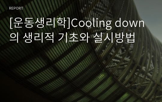 [운동생리학]Cooling down의 생리적 기초와 실시방법