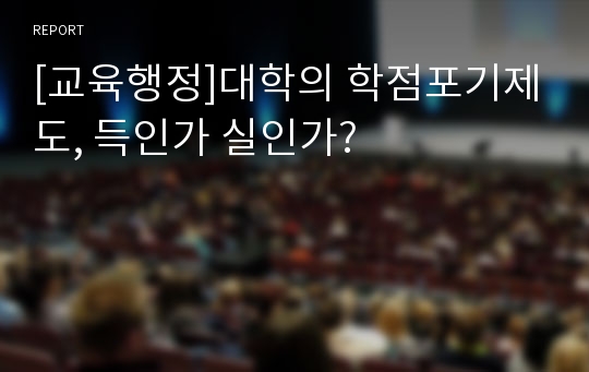 [교육행정]대학의 학점포기제도, 득인가 실인가?