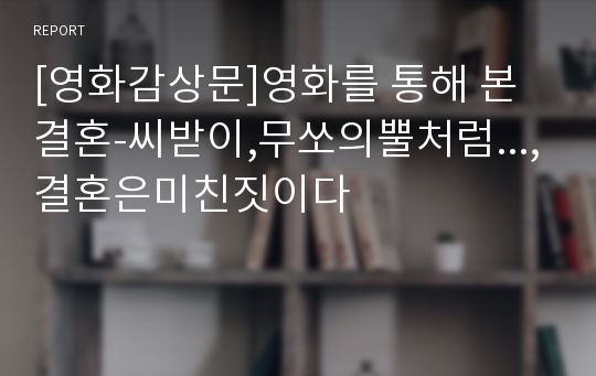 [영화감상문]영화를 통해 본 결혼-씨받이,무쏘의뿔처럼...,결혼은미친짓이다