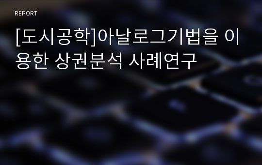 [도시공학]아날로그기법을 이용한 상권분석 사례연구