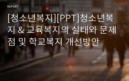 [청소년복지][PPT]청소년복지 &amp; 교육복지의 실태와 문제점 및 학교복지 개선방안