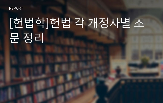 [헌법학]헌법 각 개정사별 조문 정리