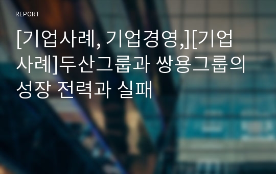 [기업사례, 기업경영,][기업 사례]두산그룹과 쌍용그룹의 성장 전력과 실패