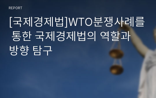 [국제경제법]WTO분쟁사례를 통한 국제경제법의 역할과 방향 탐구