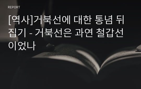 [역사]거북선에 대한 통념 뒤집기 - 거북선은 과연 철갑선이었나