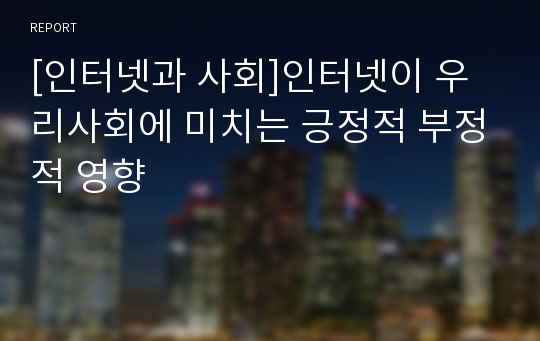 [인터넷과 사회]인터넷이 우리사회에 미치는 긍정적 부정적 영향