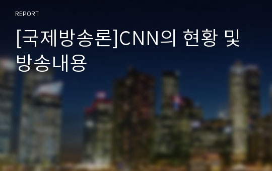 [국제방송론]CNN의 현황 및 방송내용