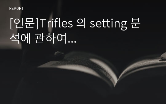 [인문]Trifles 의 setting 분석에 관하여...