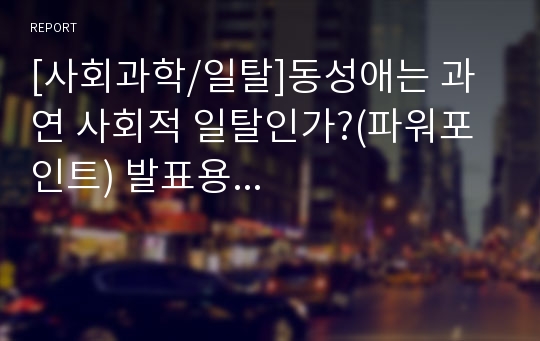 [사회과학/일탈]동성애는 과연 사회적 일탈인가?(파워포인트) 발표용...