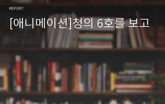 [애니메이션]청의 6호를 보고