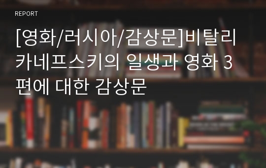 [영화/러시아/감상문]비탈리 카네프스키의 일생과 영화 3편에 대한 감상문