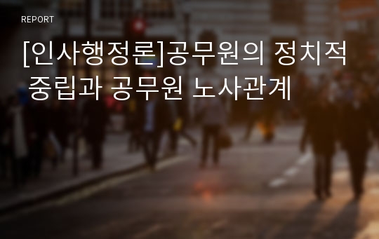 [인사행정론]공무원의 정치적 중립과 공무원 노사관계