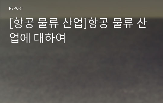 [항공 물류 산업]항공 물류 산업에 대하여