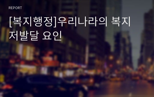 [복지행정]우리나라의 복지 저발달 요인