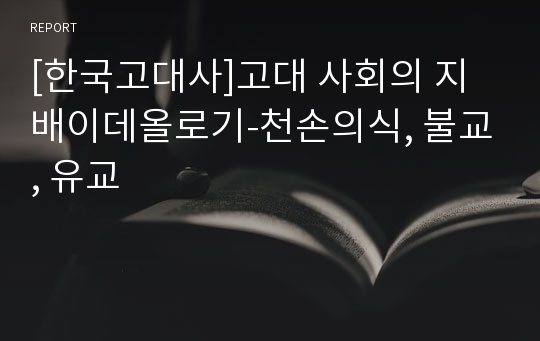 [한국고대사]고대 사회의 지배이데올로기-천손의식, 불교, 유교