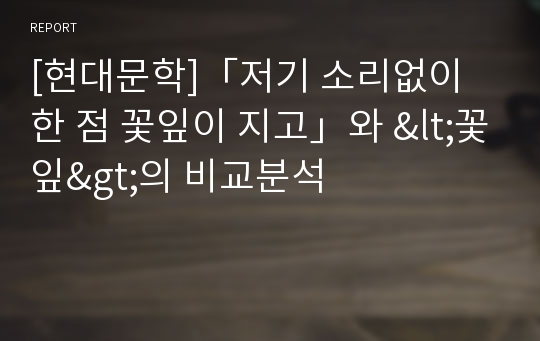 [현대문학]「저기 소리없이 한 점 꽃잎이 지고」와 &lt;꽃잎&gt;의 비교분석