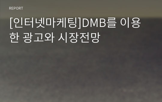 [인터넷마케팅]DMB를 이용한 광고와 시장전망