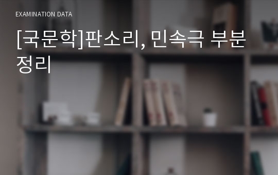 [국문학]판소리, 민속극 부분 정리