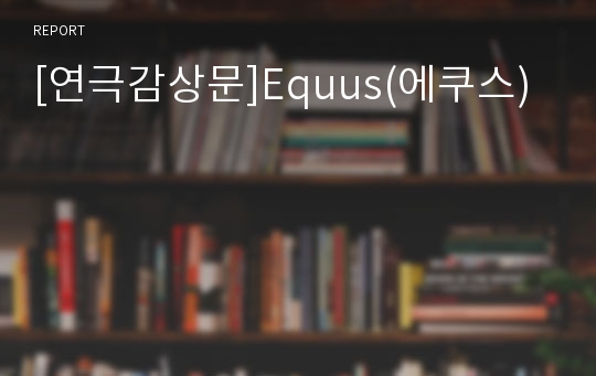 [연극감상문]Equus(에쿠스)