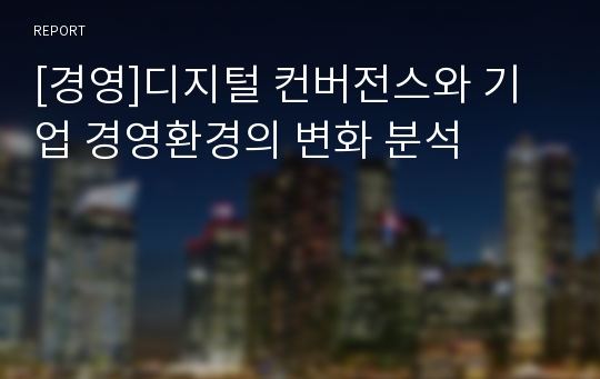 [경영]디지털 컨버전스와 기업 경영환경의 변화 분석