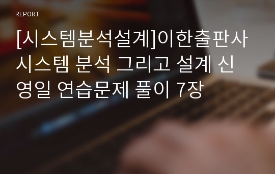 [시스템분석설계]이한출판사 시스템 분석 그리고 설계 신영일 연습문제 풀이 7장