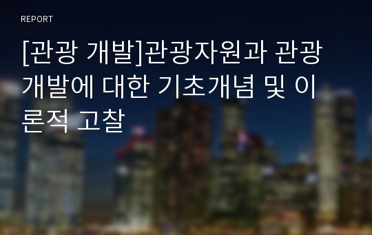 [관광 개발]관광자원과 관광개발에 대한 기초개념 및 이론적 고찰