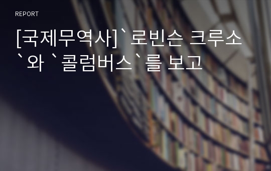 [국제무역사]`로빈슨 크루소`와 `콜럼버스`를 보고