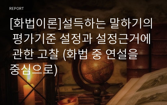 [화법이론]설득하는 말하기의 평가기준 설정과 설정근거에 관한 고찰 (화법 중 연설을 중심으로)